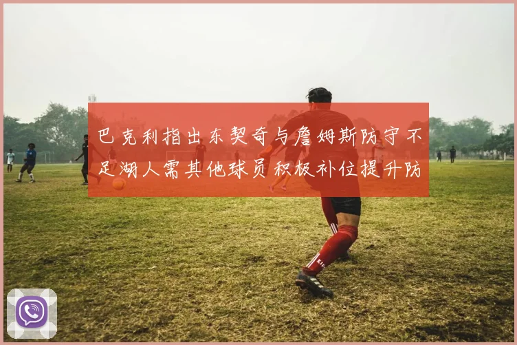 巴克利指出东契奇与詹姆斯防守不足湖人需其他球员积极补位提升防守力度