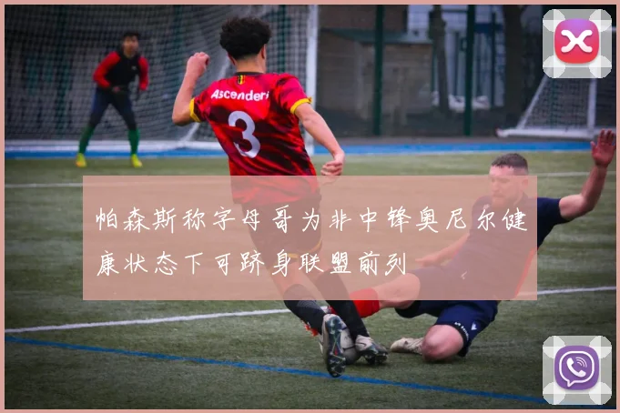 帕森斯称字母哥为非中锋奥尼尔健康状态下可跻身联盟前列