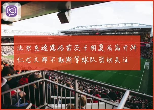 法尔克透露格雷茨卡明夏或离开拜仁尤文那不勒斯等球队密切关注