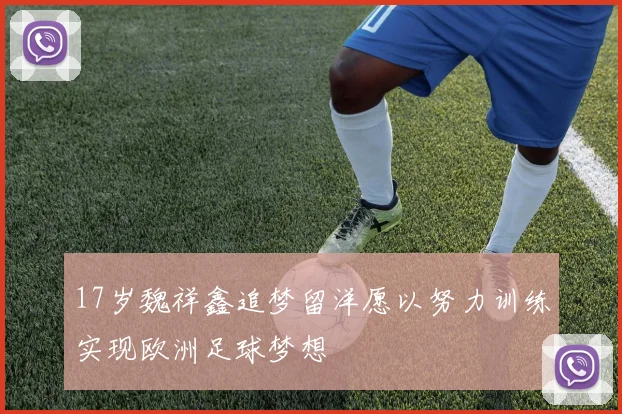 17岁魏祥鑫追梦留洋愿以努力训练实现欧洲足球梦想